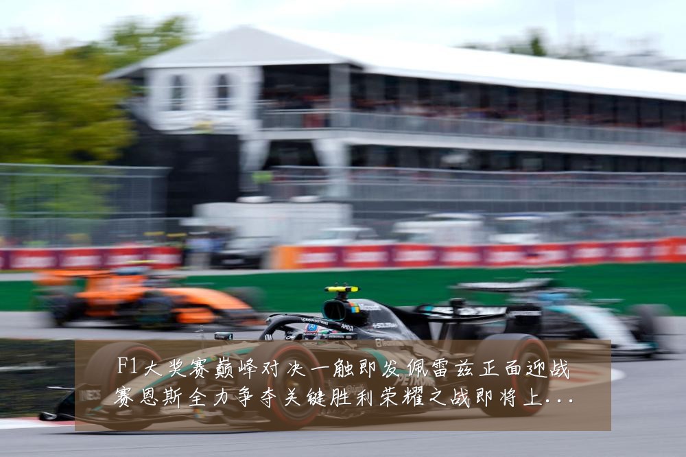 F1大奖赛巅峰对决一触即发佩雷兹正面迎战赛恩斯全力争夺关键胜利荣耀之战即将上演:最新赛事动态与深度分析